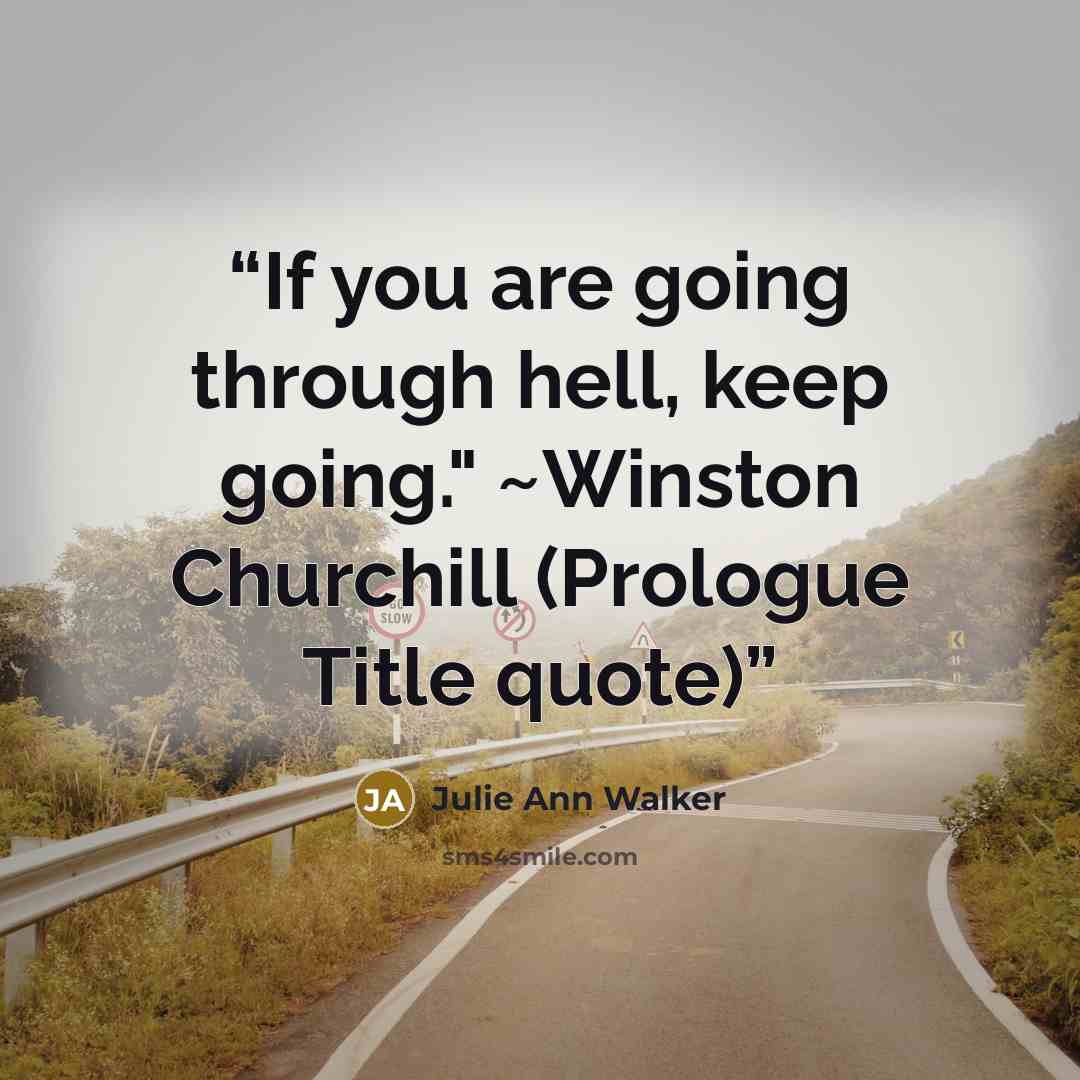 “If you are going through hell, keep going." ~Winston Churchill (Prologue Title quote)” quote by Julie Ann Walker