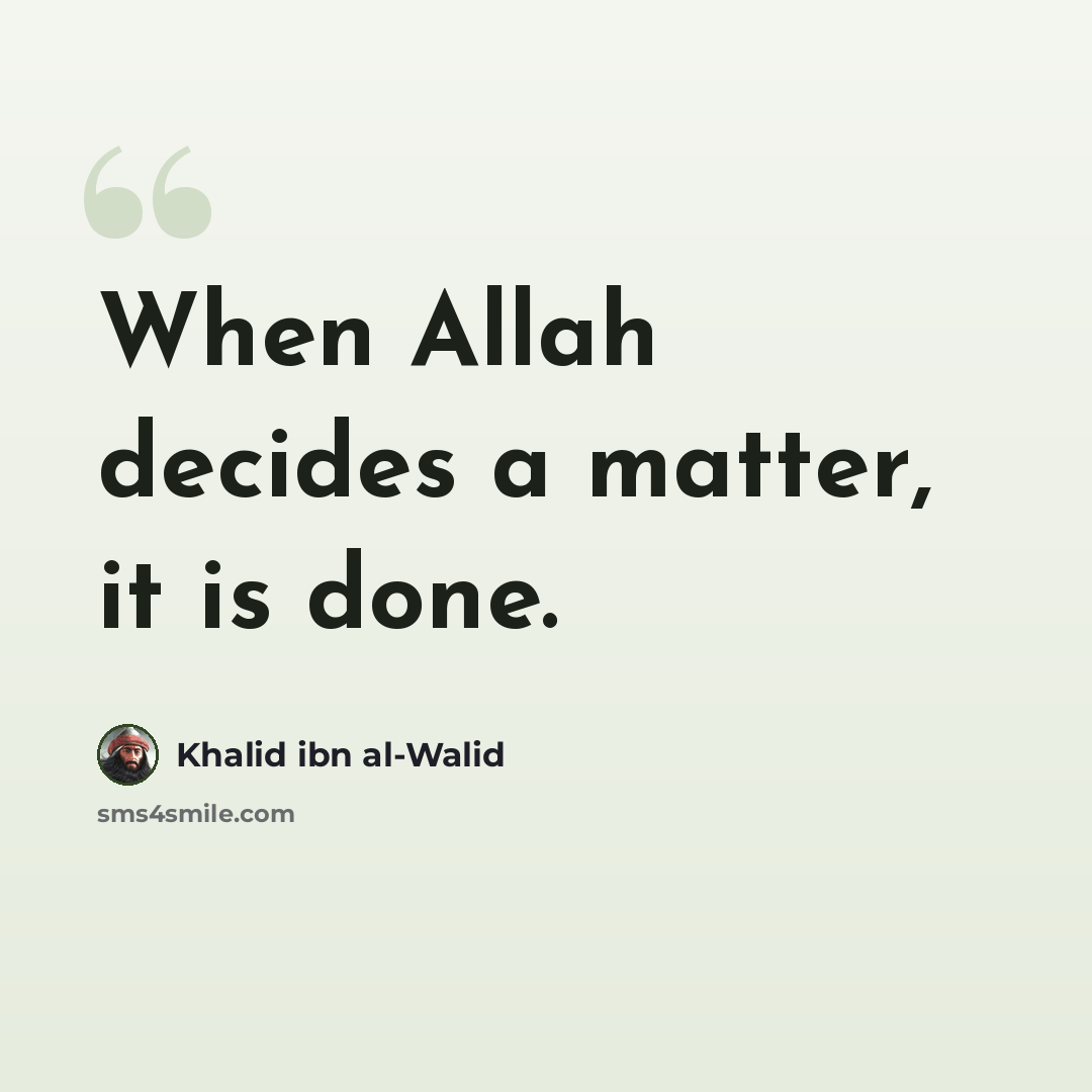 “When Allah decides a matter, it is done.” quote by Khalid ibn al-Walid
