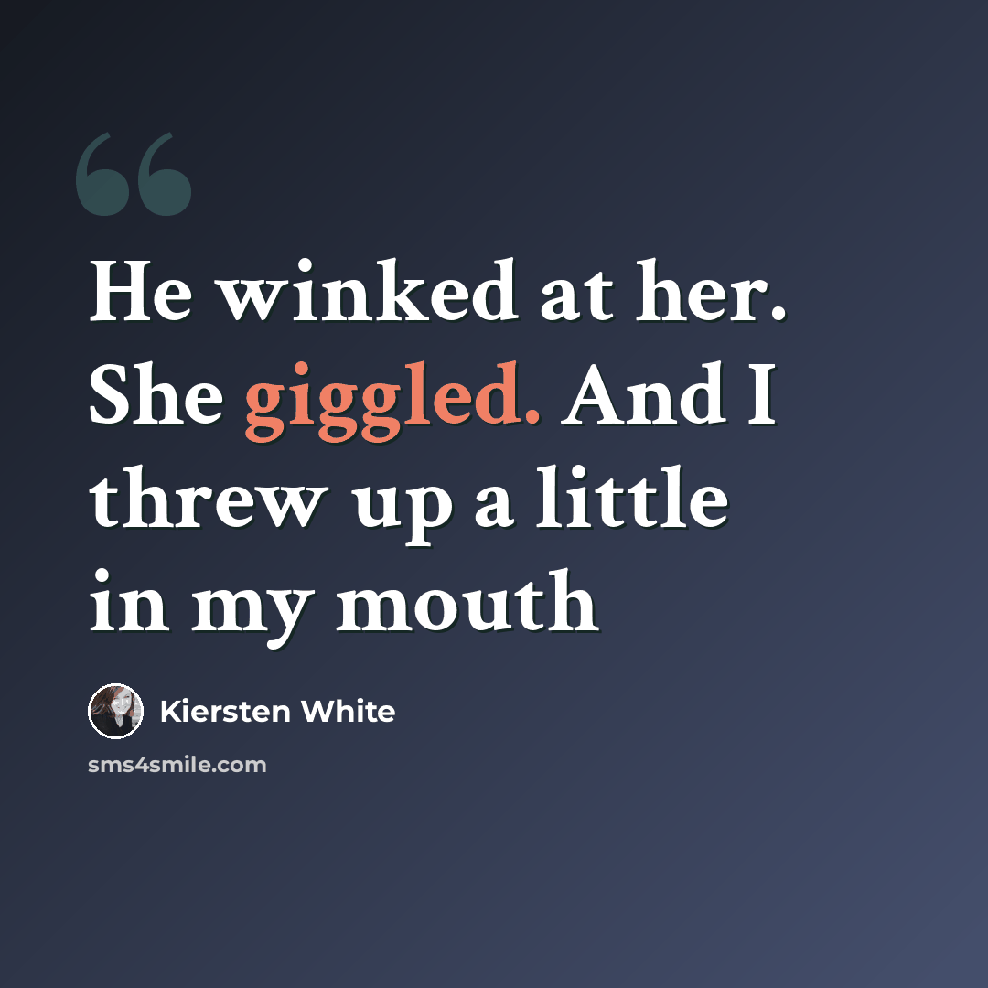 “He winked at her. She giggled. And I threw up a little in my mouth” quote by Kiersten White