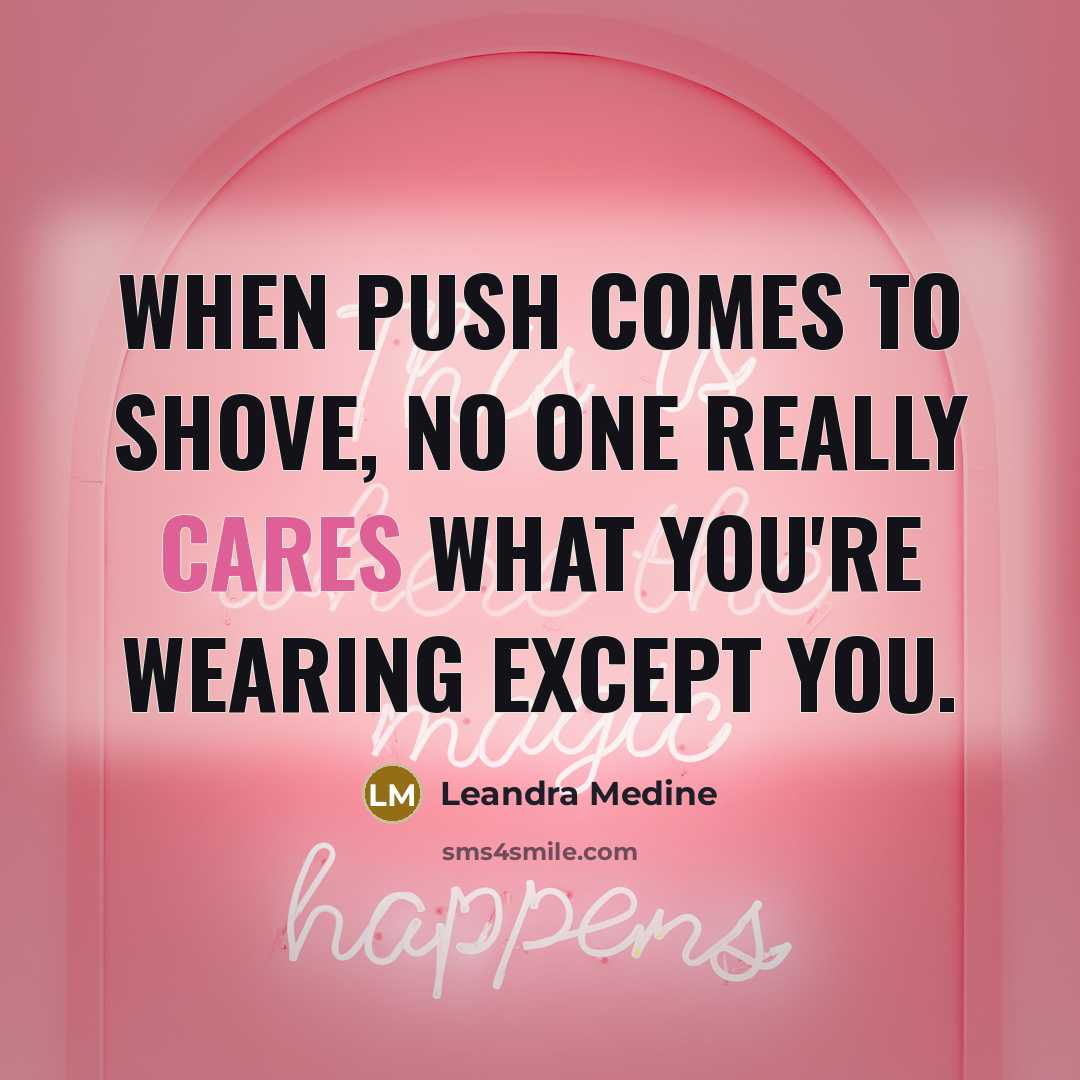 “When push comes to shove, no one really cares what you're wearing except you.” quote by Leandra Medine