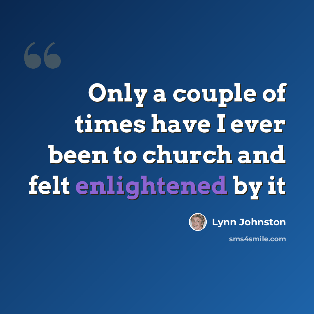 “Only a couple of times have I ever been to church and felt enlightened by it” quote by Lynn Johnston