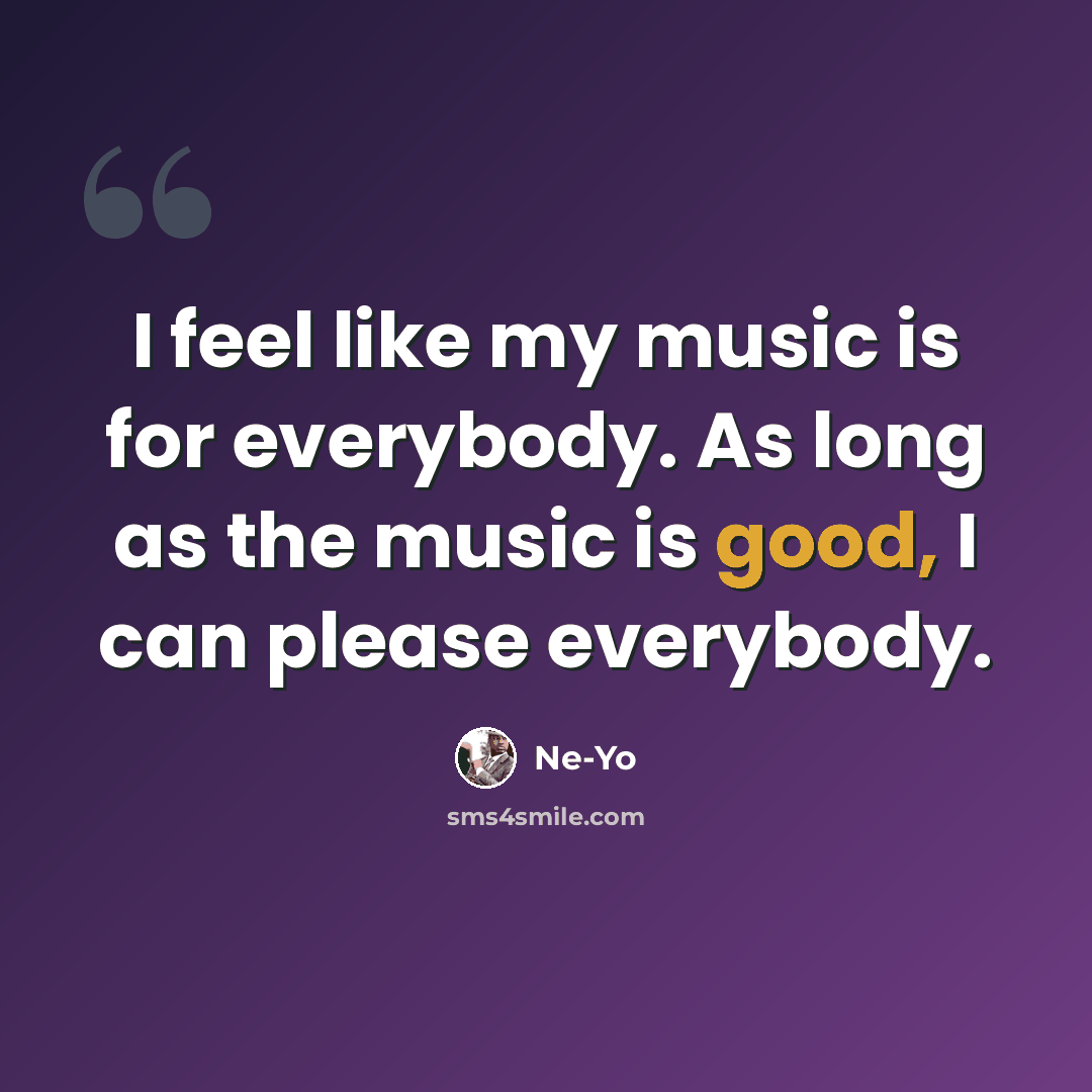 “I feel like my music is for everybody. As long as the music is good, I can please everybody.” quote by Ne-Yo