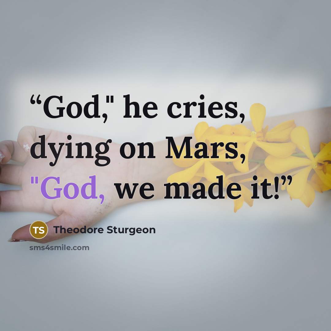 “God," he cries, dying on Mars, "God, we made it!” quote by Theodore Sturgeon
