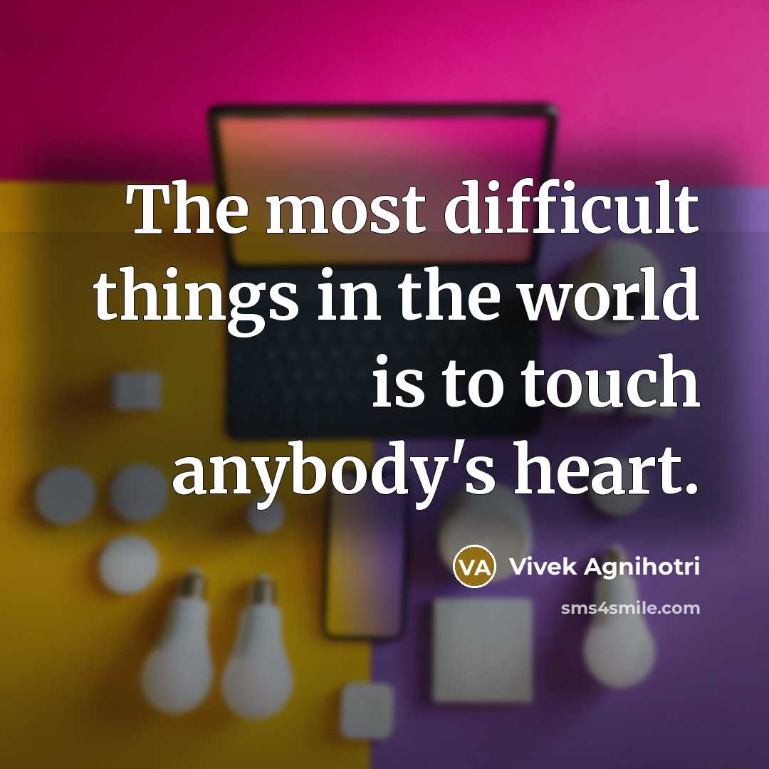 “The most difficult things in the world is to touch anybody's heart.” quote by Vivek Agnihotri