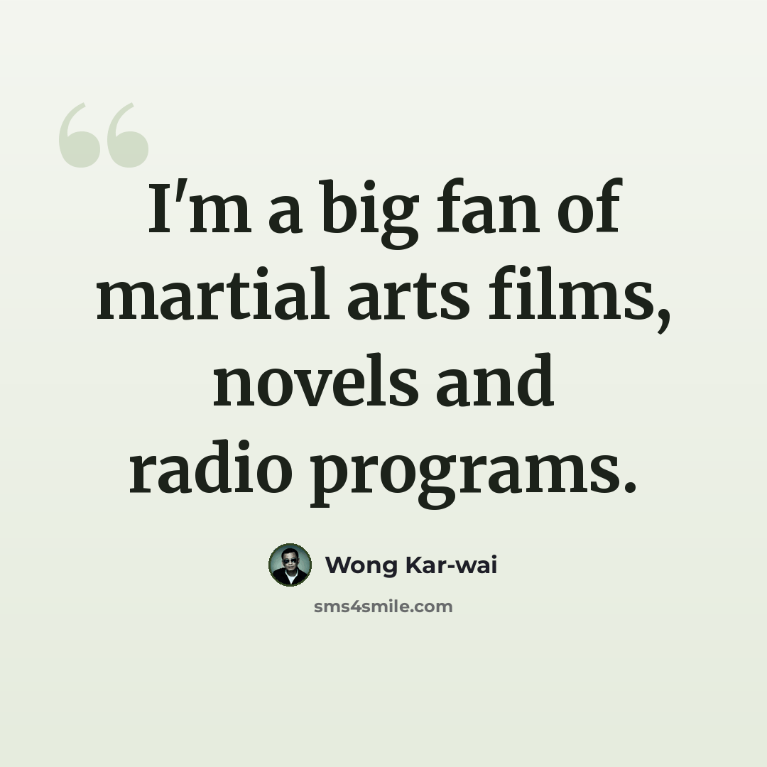 “I'm a big fan of martial arts films, novels and radio programs.” quote by Wong Kar-wai