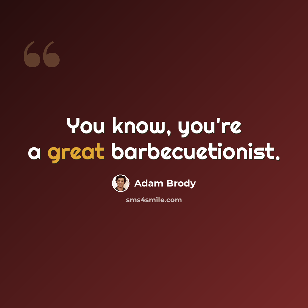 “You know, you're a great barbecuetionist.” quote by Adam Brody