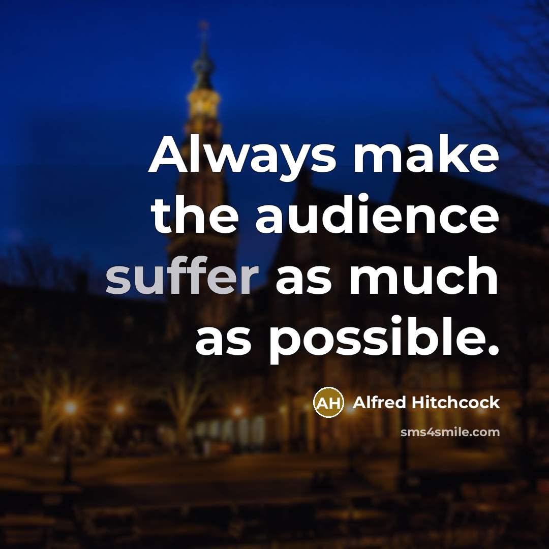 “Always make the audience suffer as much as possible.” quote by Alfred Hitchcock