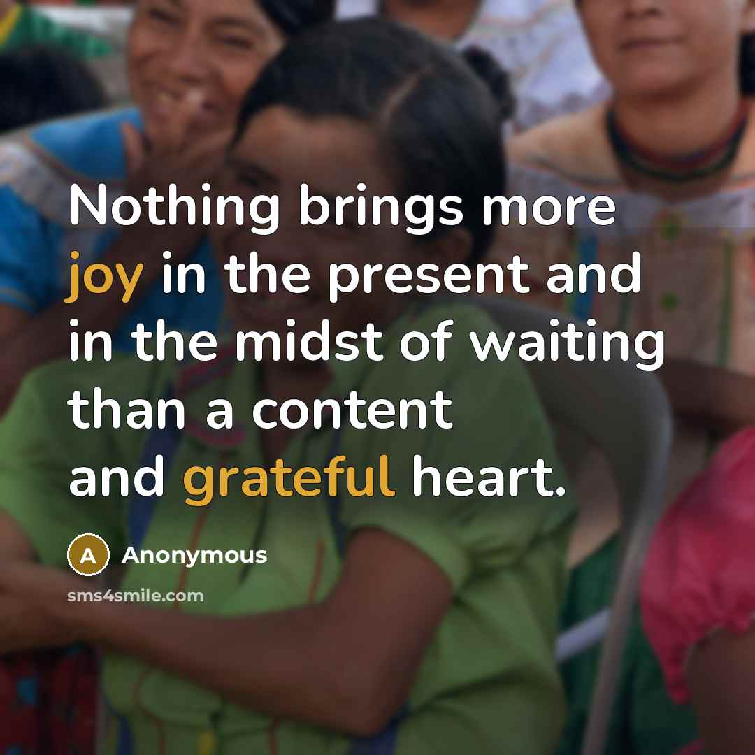 “Nothing brings more joy in the present and in the midst of waiting than a content and grateful heart.” quote by Anonymous