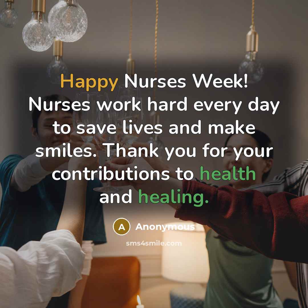 “Happy Nurses Week! Nurses work hard every day to save lives and make smiles. Thank you for your contributions to health and healing.” quote by Anonymous
