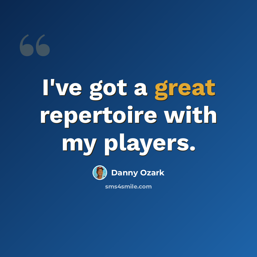 “I've got a great repertoire with my players.” quote by Danny Ozark