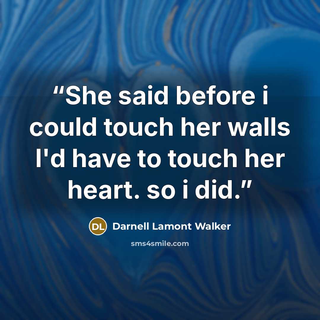 “She said before i could touch her walls I'd have to touch her heart. so i did.” quote by Darnell Lamont Walker
