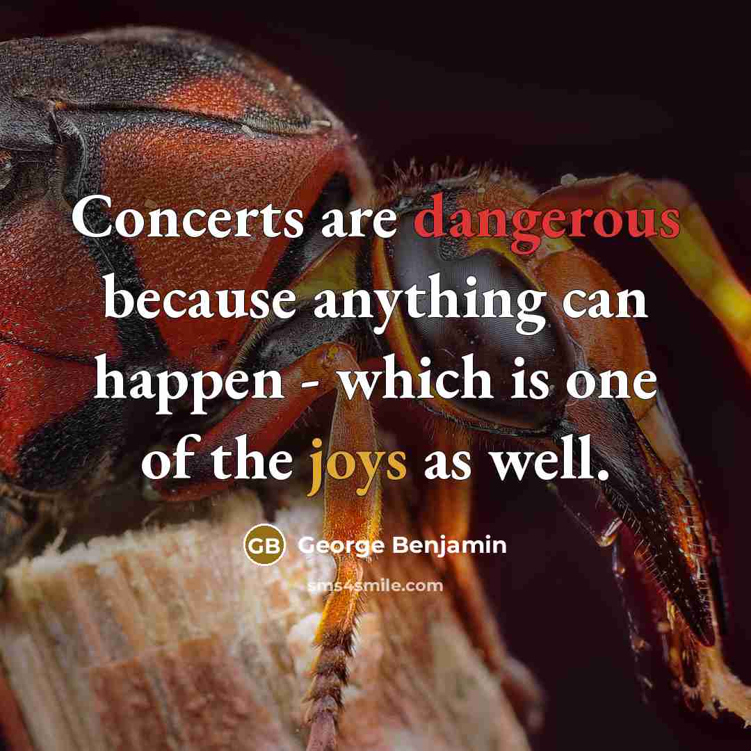 “Concerts are dangerous because anything can happen - which is one of the joys as well.” quote by George Benjamin