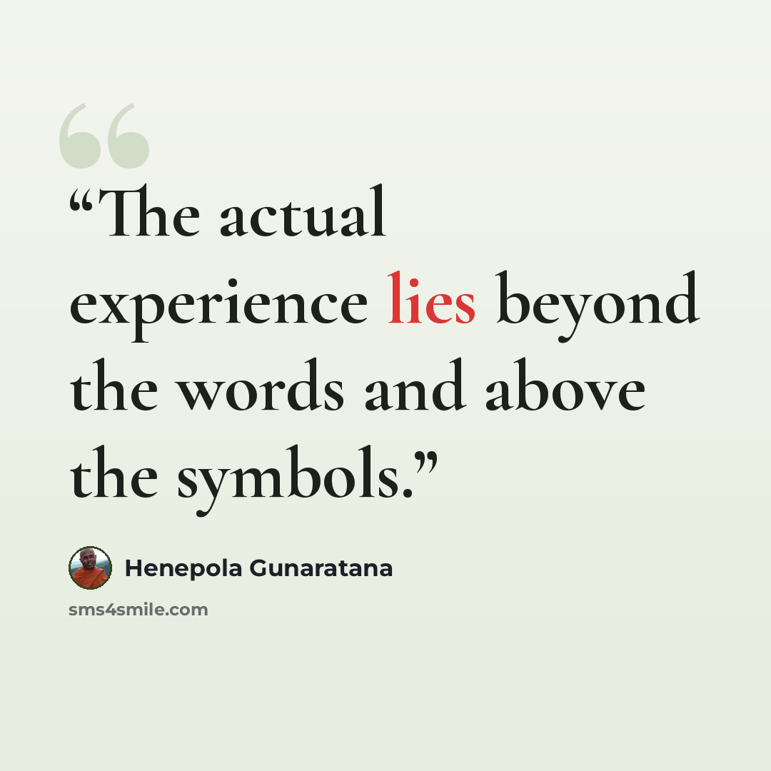 “The actual experience lies beyond the words and above the symbols.” quote by Henepola Gunaratana