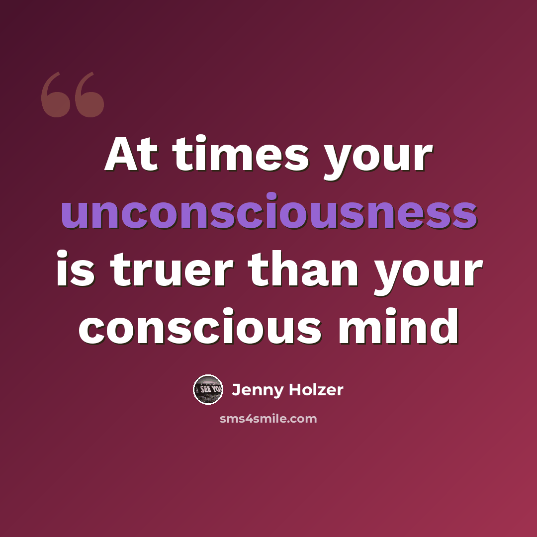 “At times your unconsciousness is truer than your conscious mind” quote by Jenny Holzer