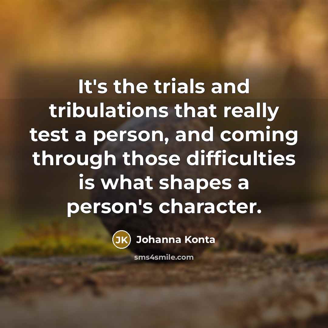 “It's the trials and tribulations that really test a person, and coming through those difficulties is what shapes a person's character.” quote by Johanna Konta