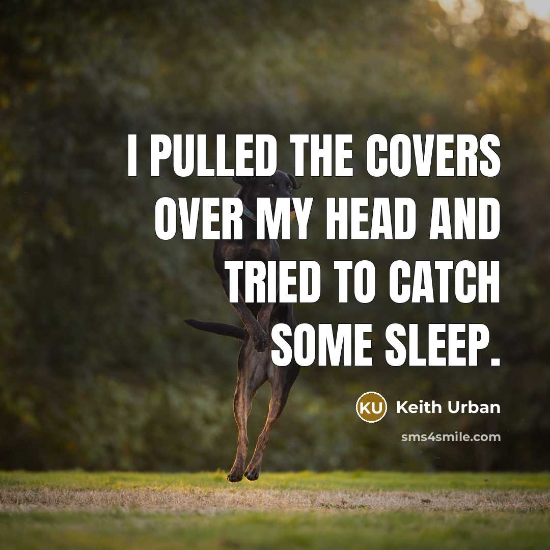 “I pulled the covers over my head and tried to catch some sleep.” quote by Keith Urban