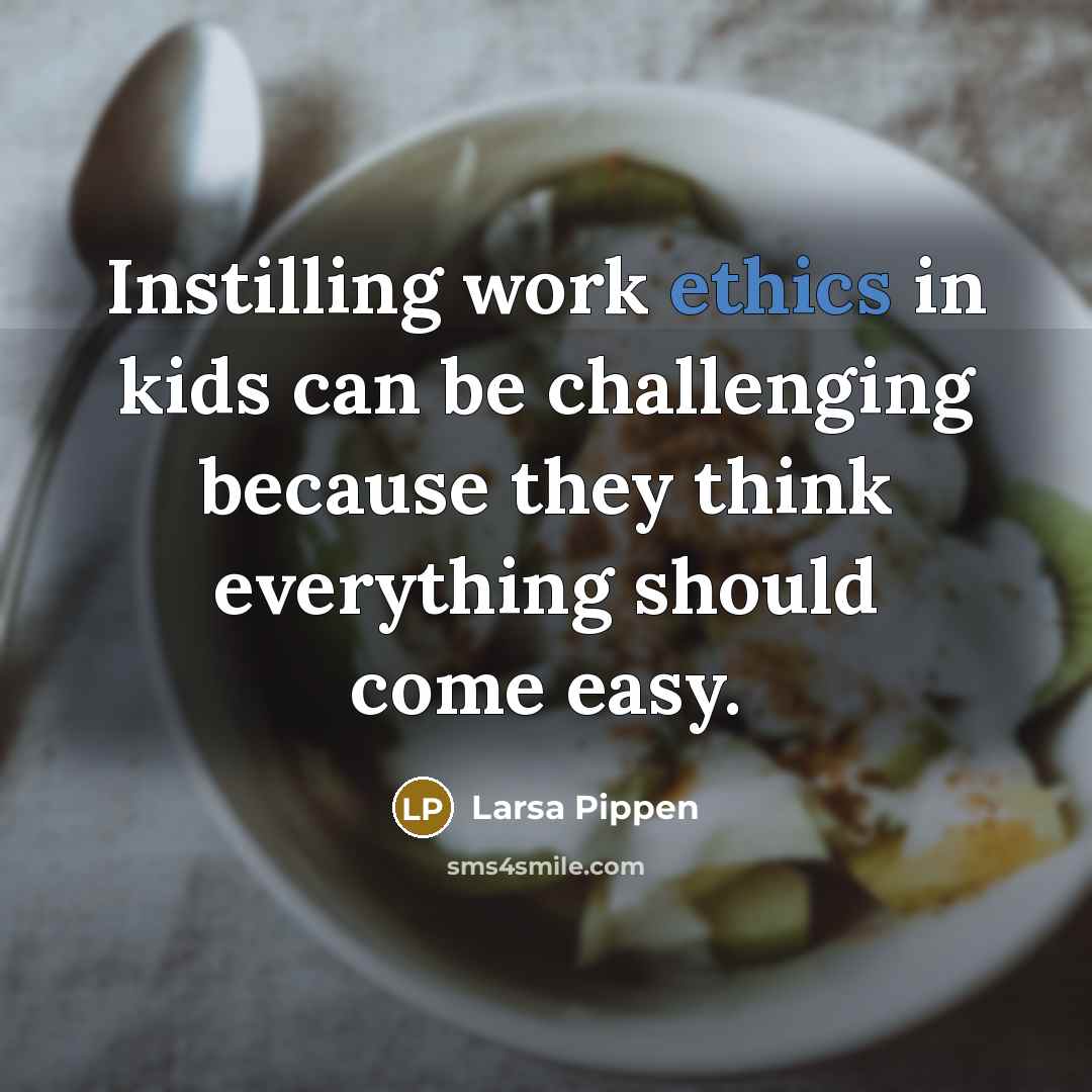 “Instilling work ethics in kids can be challenging because they think everything should come easy.” quote by Larsa Pippen