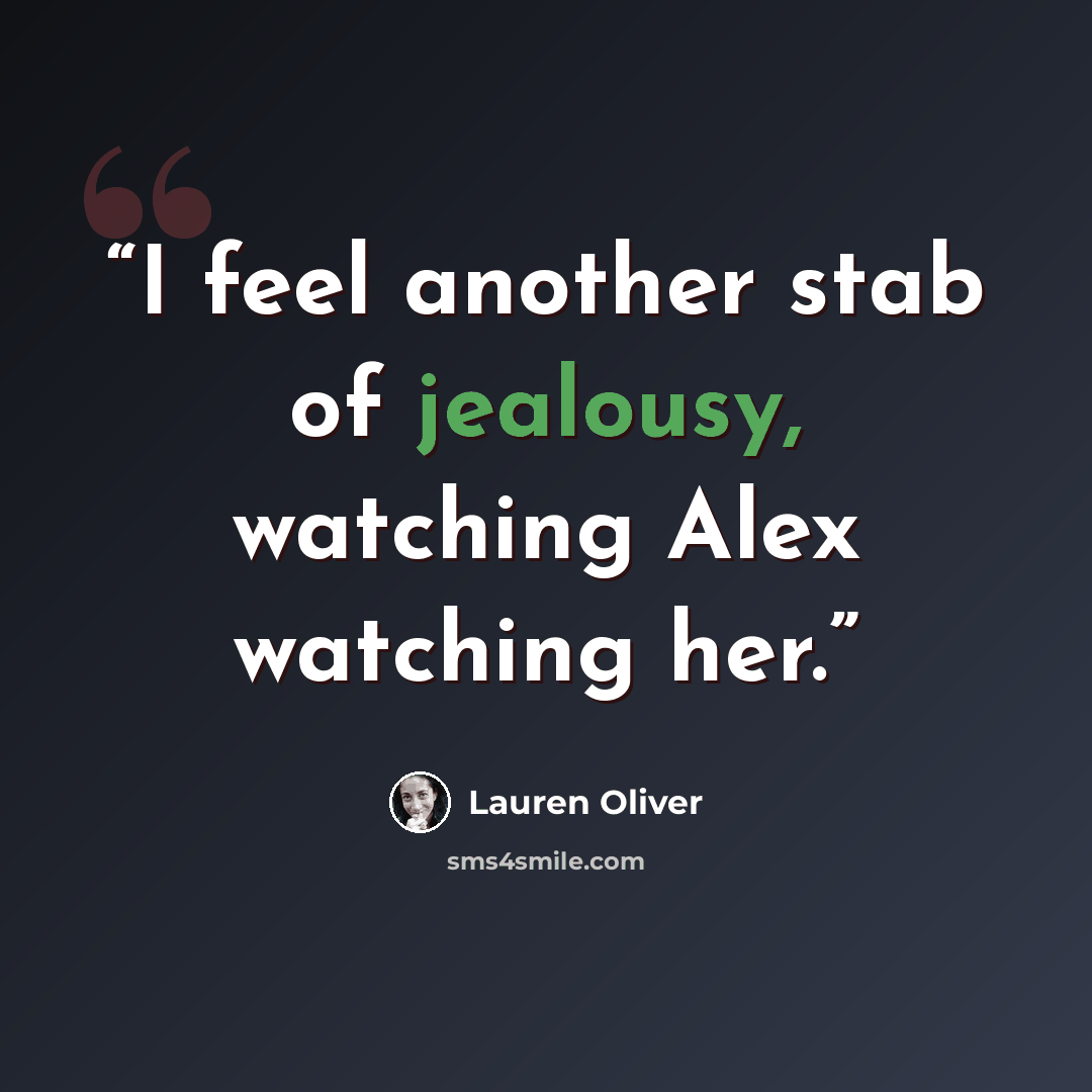 “I feel another stab of jealousy, watching Alex watching her.” quote by Lauren Oliver