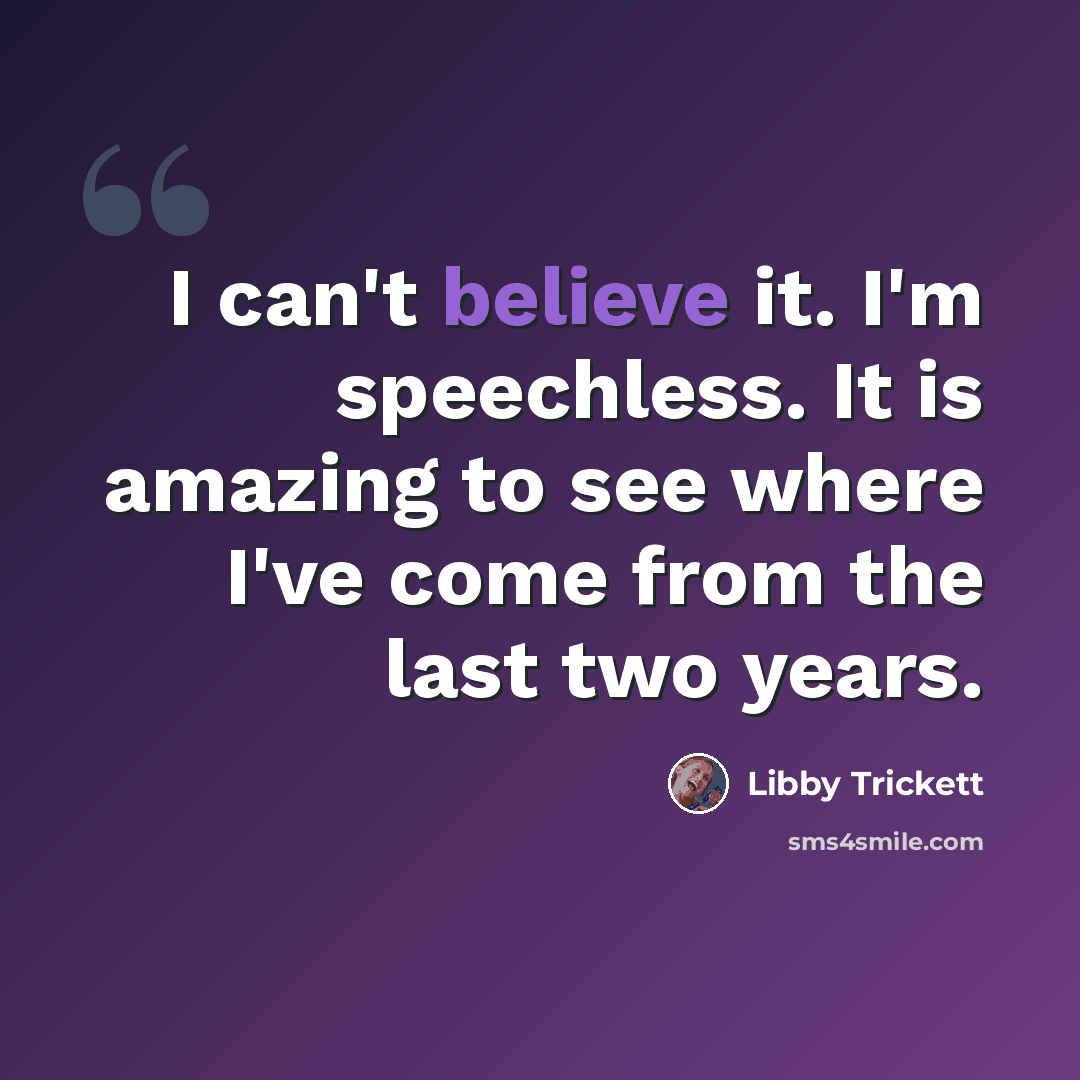 “I can't believe it. I'm speechless. It is amazing to see where I've come from the last two years.” quote by Libby Trickett