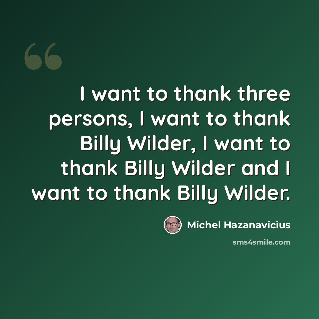 “I want to thank three persons, I want to thank Billy Wilder, I want to thank Billy Wilder and I want to thank Billy Wilder.” quote by Michel Hazanavicius