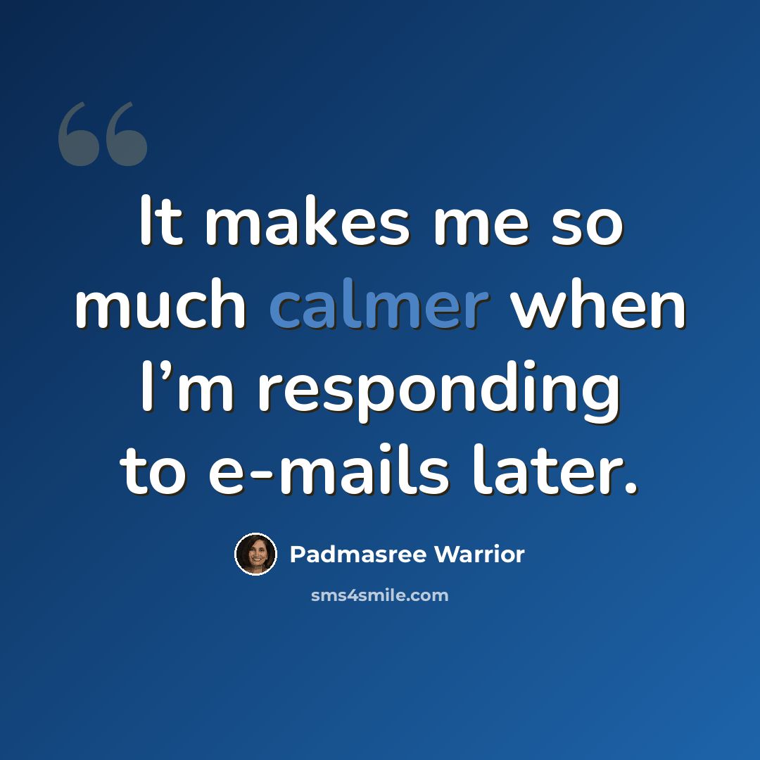 “It makes me so much calmer when I’m responding to e-mails later.” quote by Padmasree Warrior
