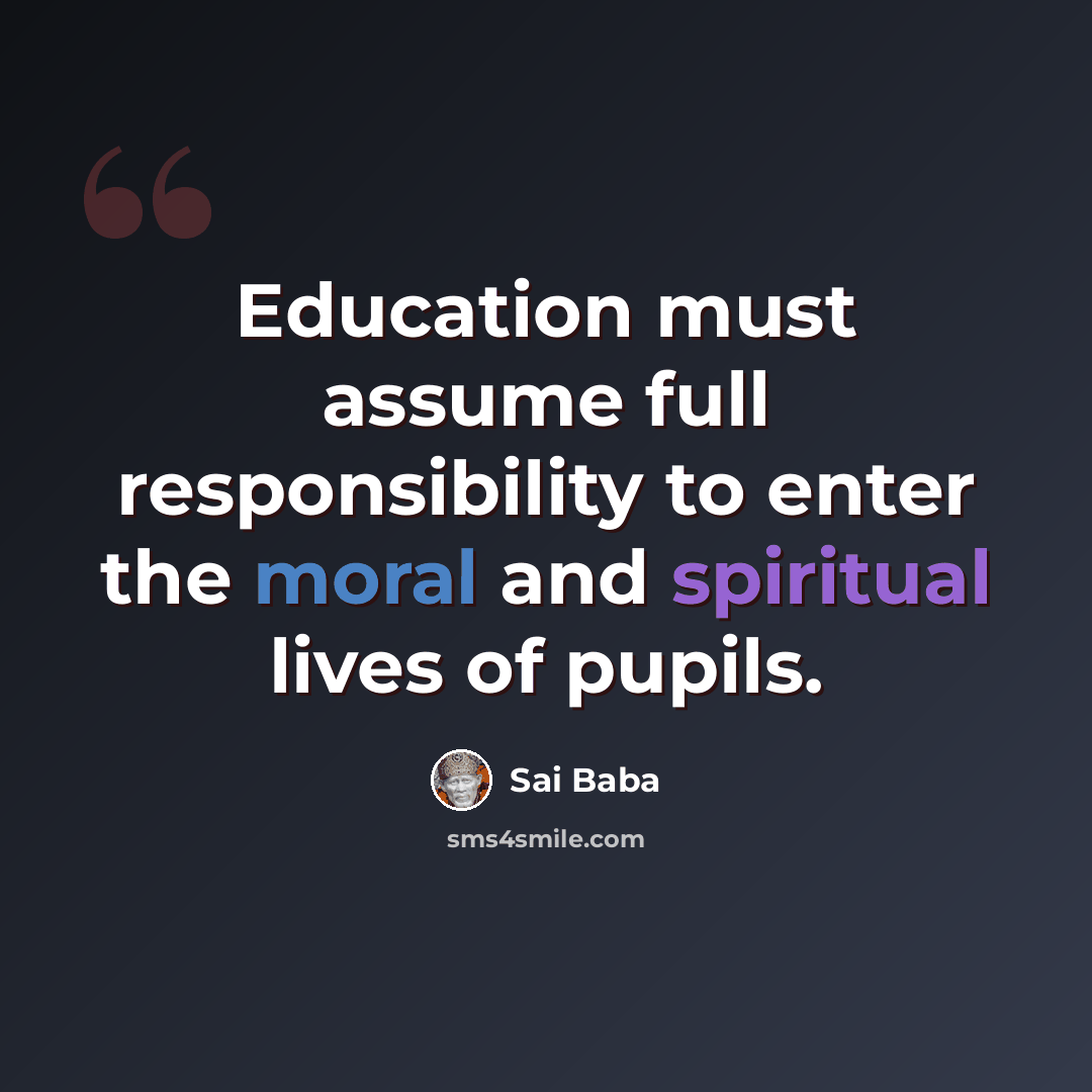 “Education must assume full responsibility to enter the moral and spiritual lives of pupils.” quote by Sai Baba