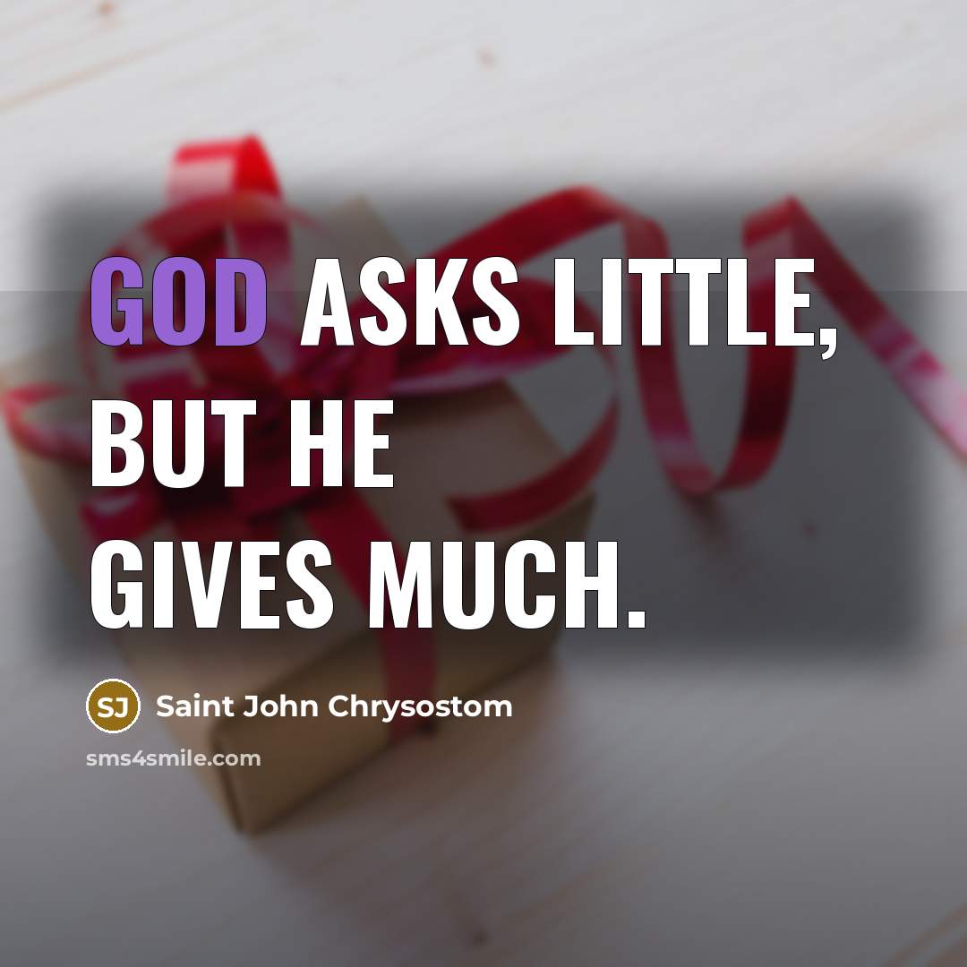 “God asks little, but He gives much.” quote by Saint John Chrysostom