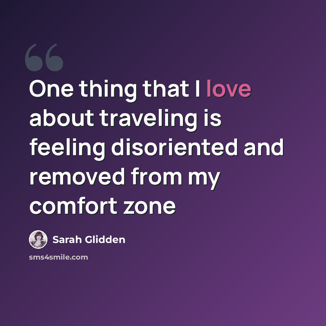 “One thing that I love about traveling is feeling disoriented and removed from my comfort zone” quote by Sarah Glidden