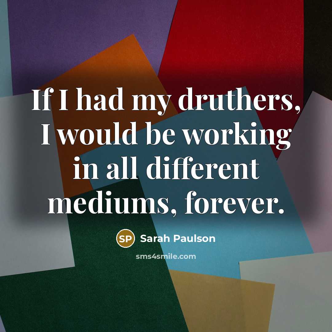 “If I had my druthers, I would be working in all different mediums, forever.” quote by Sarah Paulson