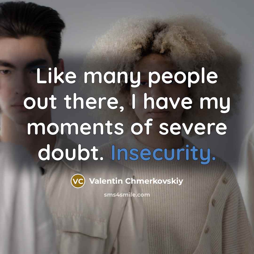 “Like many people out there, I have my moments of severe doubt. Insecurity.” quote by Valentin Chmerkovskiy