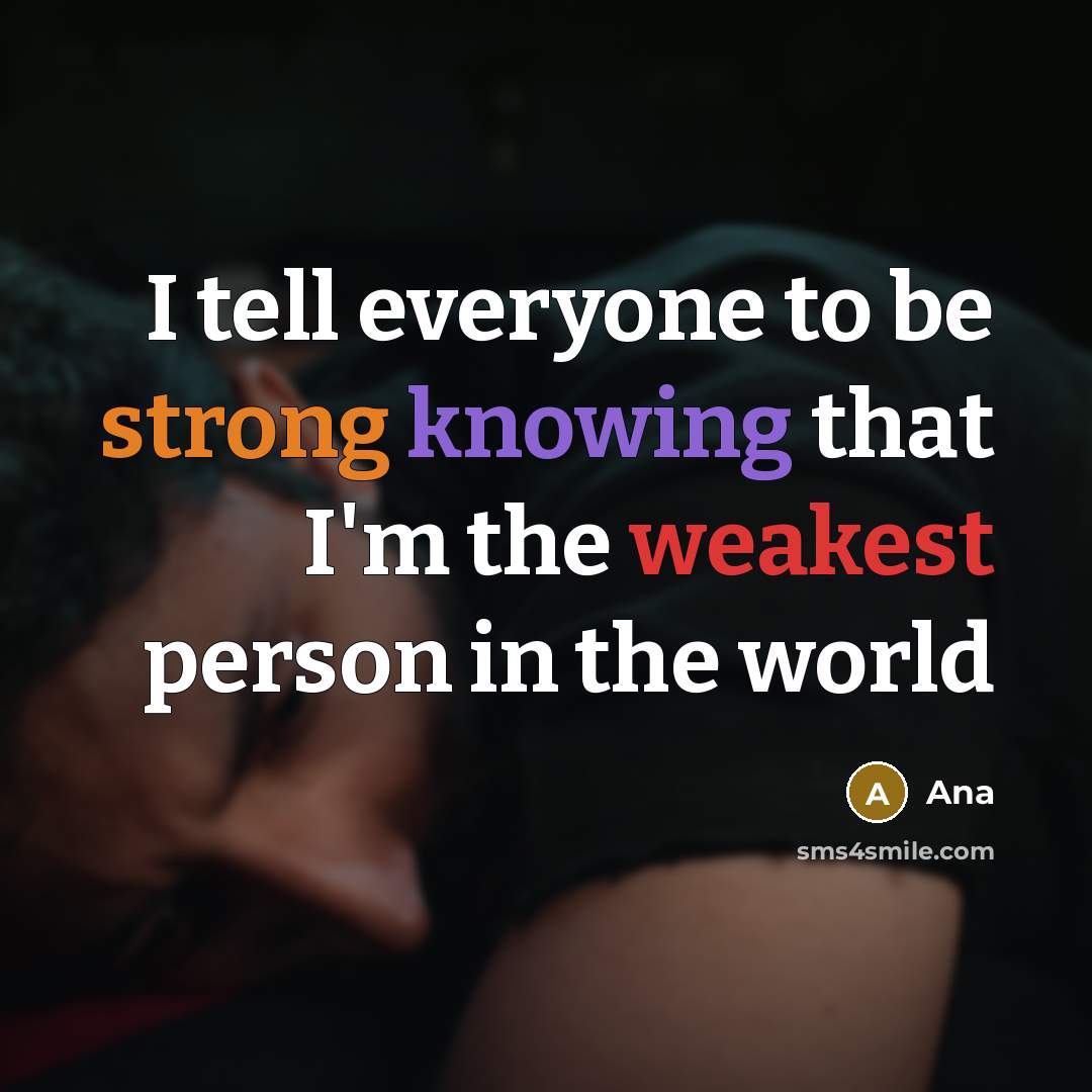 “I tell everyone to be strong knowing that I'm the weakest person in the world” quote by Ana