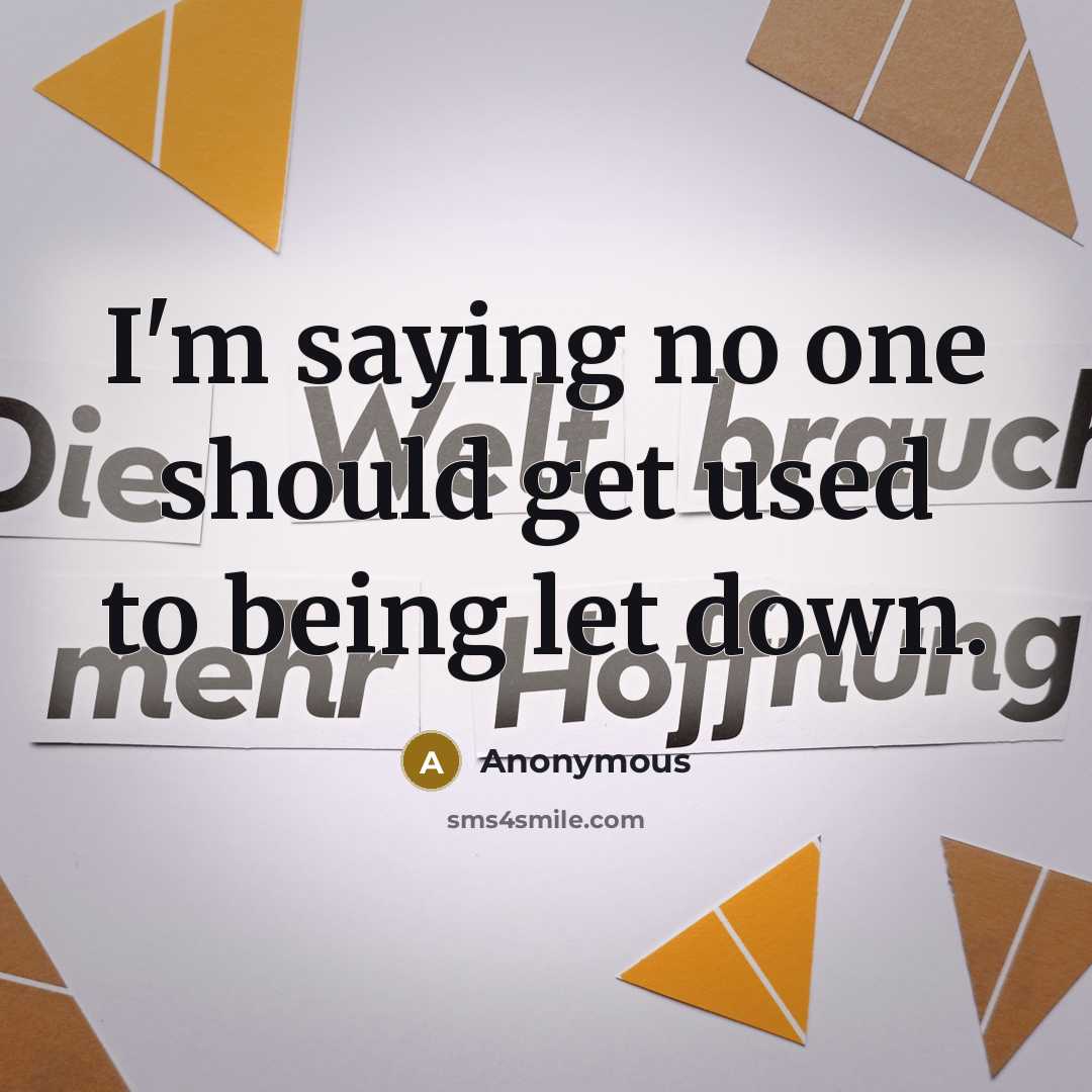 “I'm saying no one should get used to being let down.” quote by Anonymous