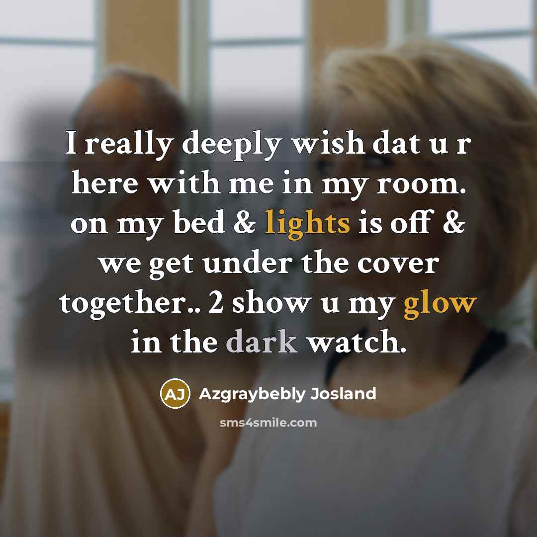 “I really deeply wish dat u r here with me in my room. on my bed & lights is off & we get under the cover together.. 2 show u my glow in the dark watch.” quote by Azgraybebly Josland