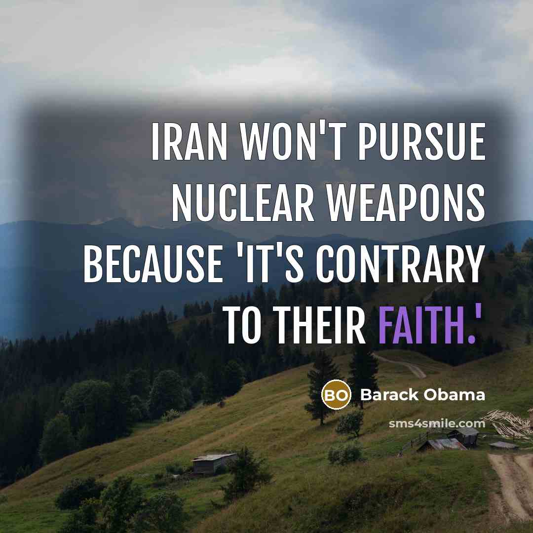“Iran won't pursue nuclear weapons because 'it's contrary to their faith.'” quote by Barack Obama