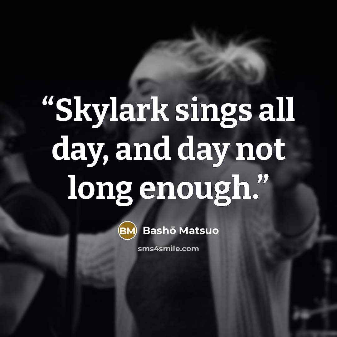 “Skylark sings all day, and day not long enough.” quote by Bashō Matsuo