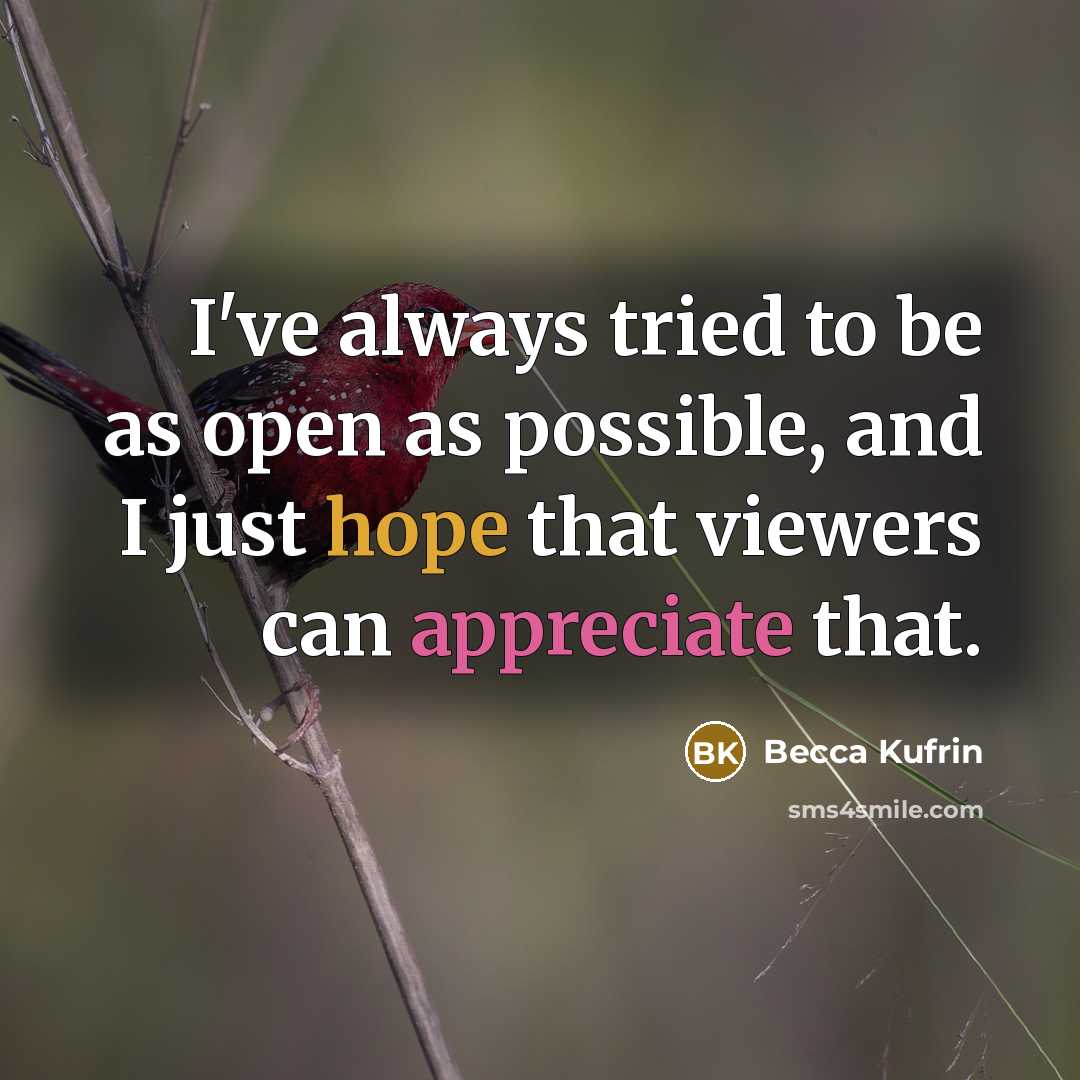 “I've always tried to be as open as possible, and I just hope that viewers can appreciate that.” quote by Becca Kufrin