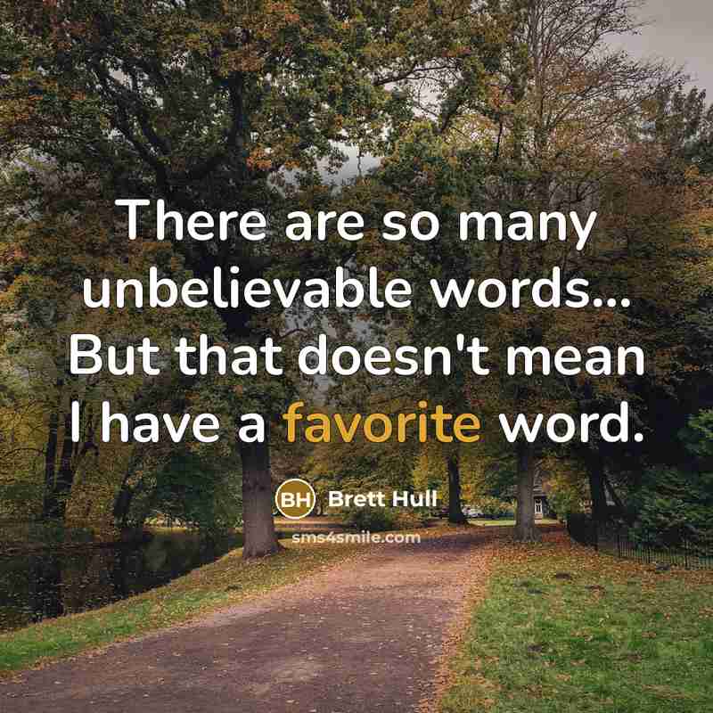 “There are so many unbelievable words... But that doesn't mean I have a favorite word.” quote by Brett Hull