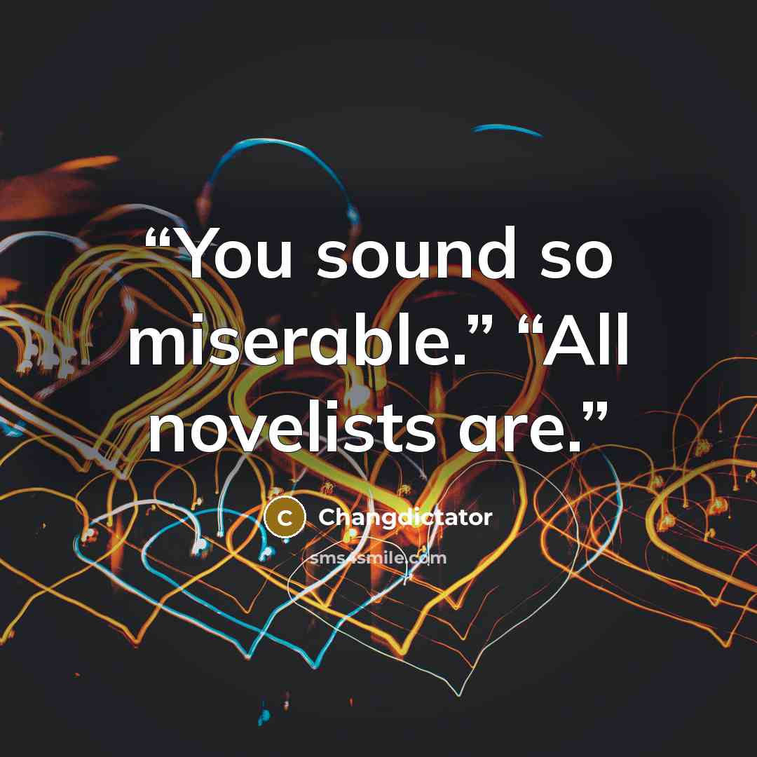 “You sound so miserable.” “All novelists are.” quote by Changdictator