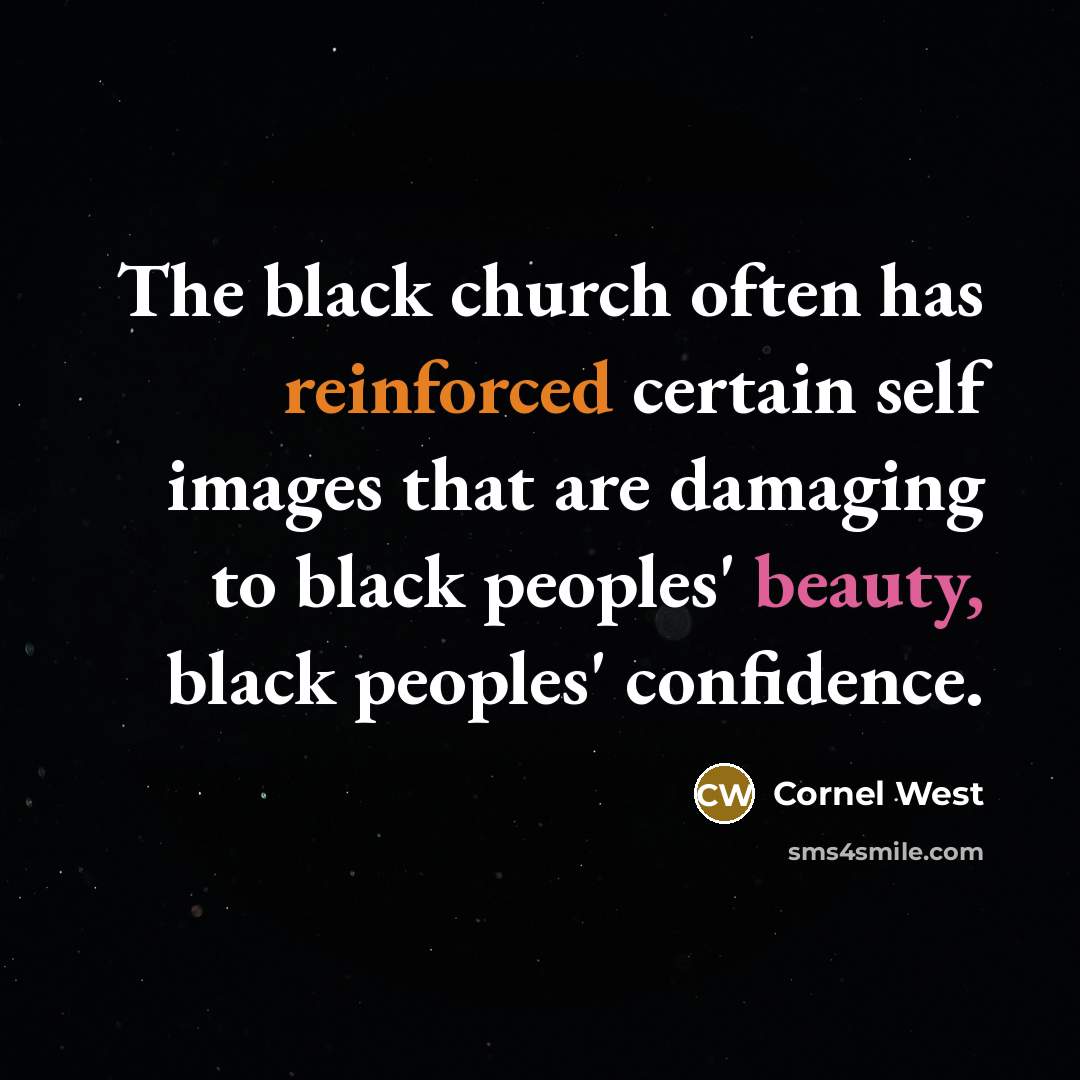 “The black church often has reinforced certain self images that are damaging to black peoples' beauty, black peoples' confidence.” quote by Cornel West