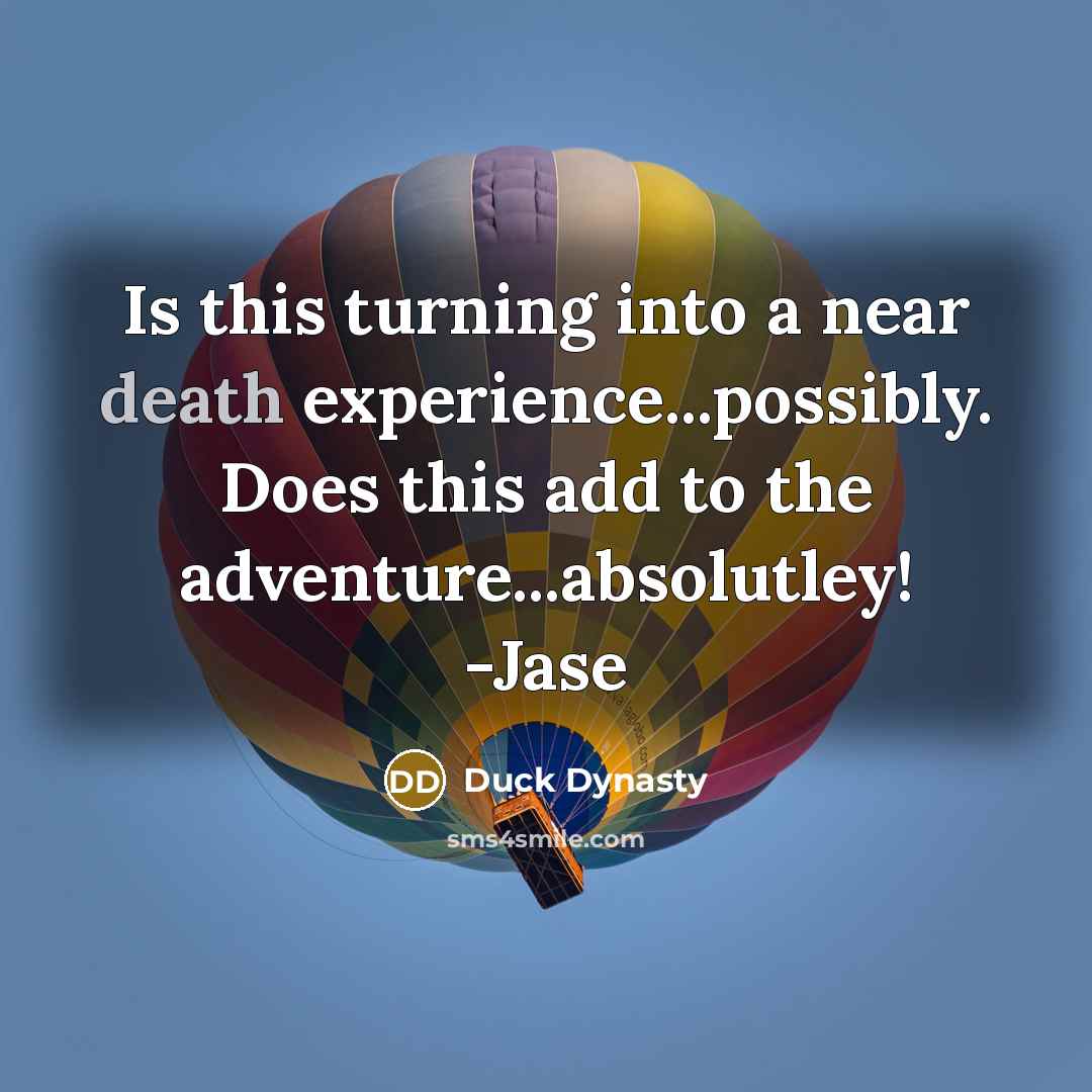 “Is this turning into a near death experience...possibly. Does this add to the adventure...absolutley! -Jase” quote by Duck Dynasty