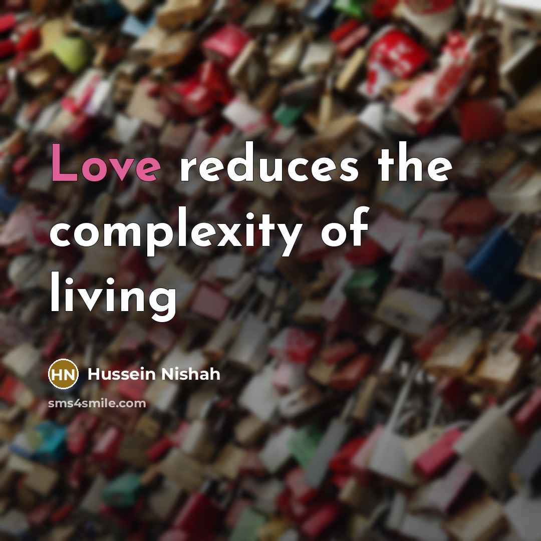 “Love reduces the complexity of living” quote by Hussein Nishah