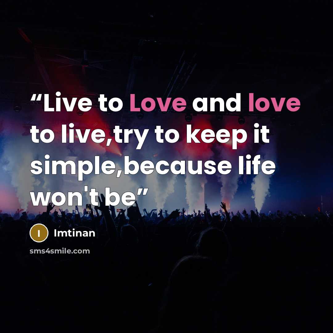 “Live to Love and love to live,try to keep it simple,because life won't be” quote by Imtinan