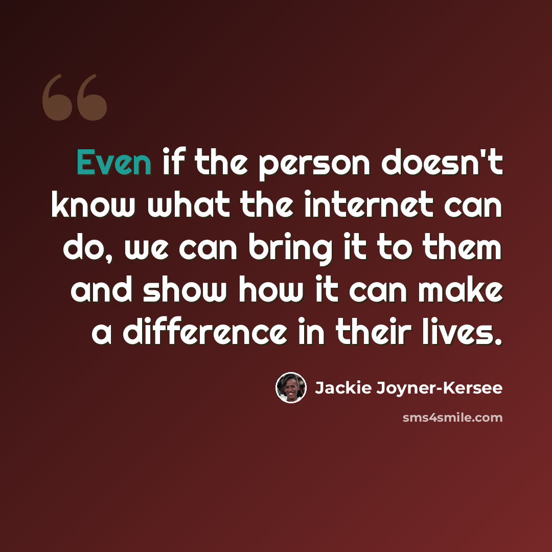 “Even if the person doesn't know what the internet can do, we can bring it to them and show how it can make a difference in their lives.” quote by Jackie Joyner-Kersee