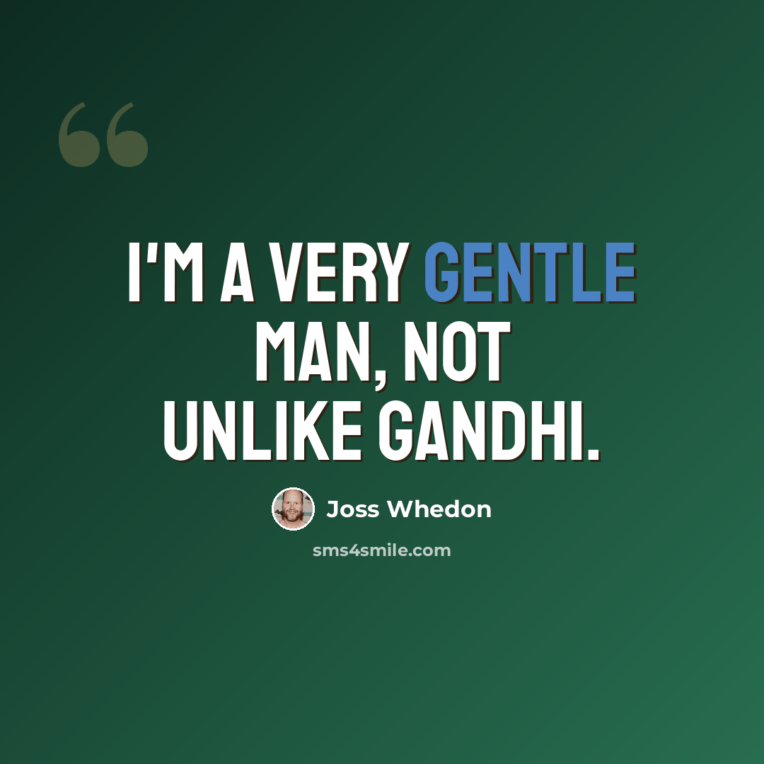 “I'm a very gentle man, not unlike Gandhi.” quote by Joss Whedon