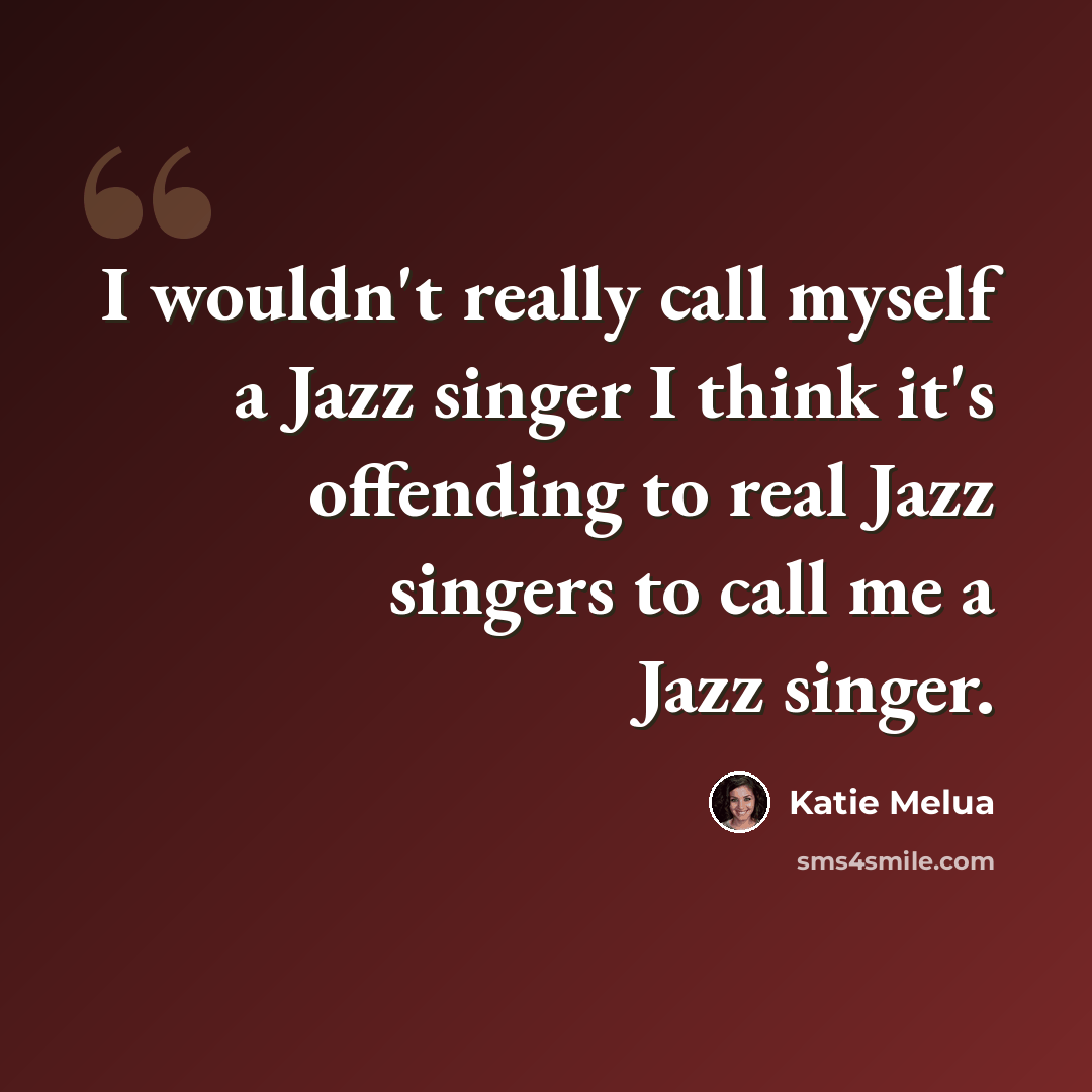 “I wouldn't really call myself a Jazz singer I think it's offending to real Jazz singers to call me a Jazz singer.” quote by Katie Melua