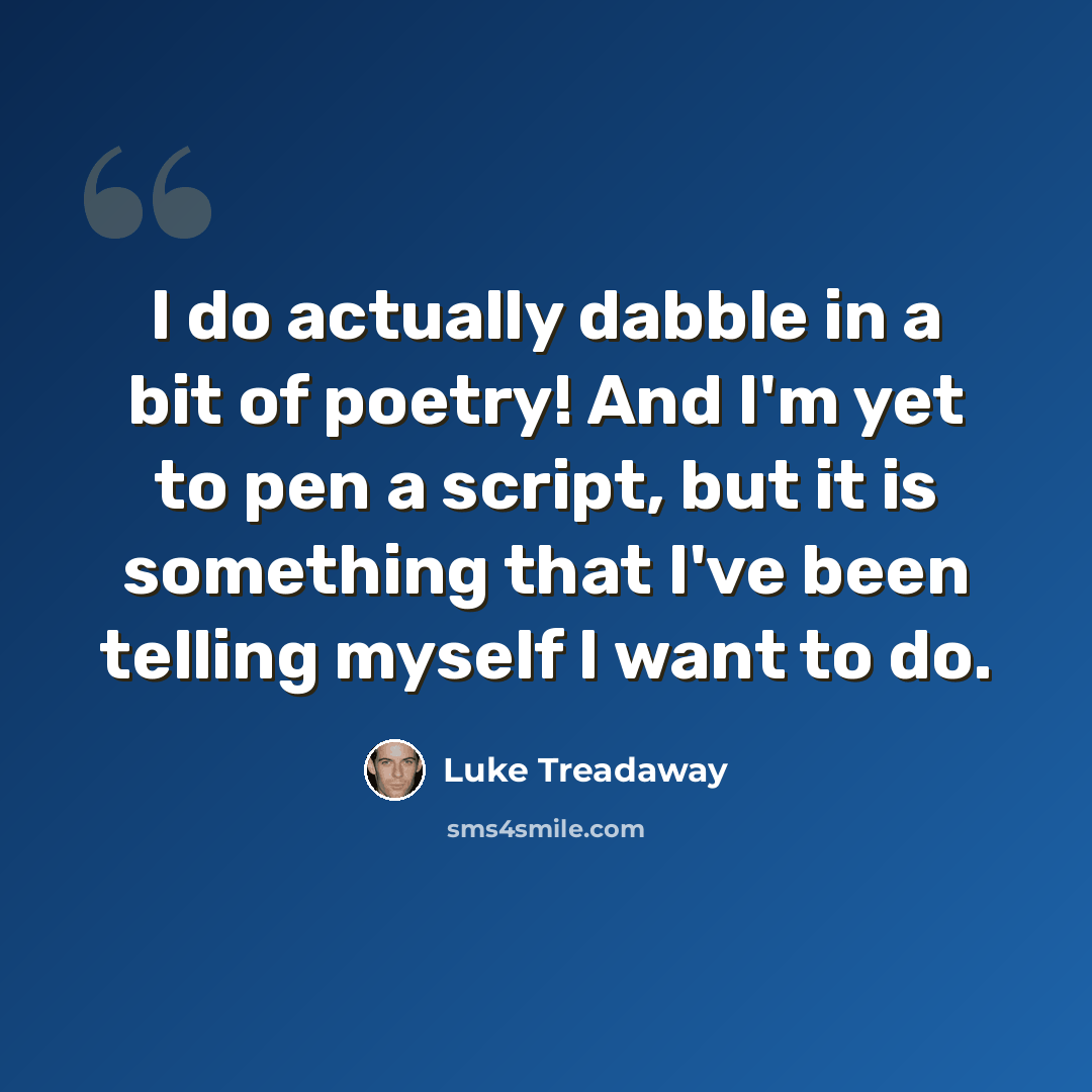 “I do actually dabble in a bit of poetry! And I'm yet to pen a script, but it is something that I've been telling myself I want to do.” quote by Luke Treadaway