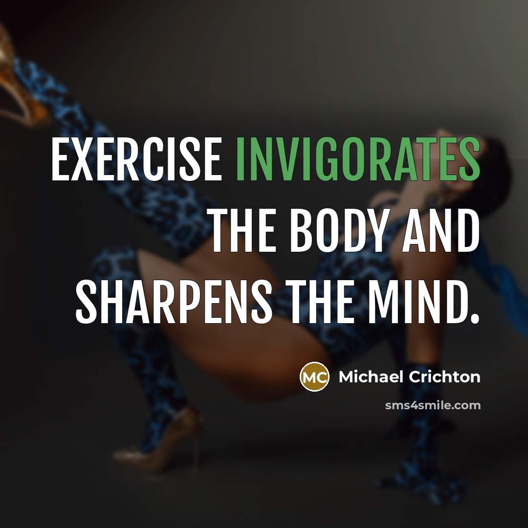 “Exercise invigorates the body and sharpens the mind.” quote by Michael Crichton