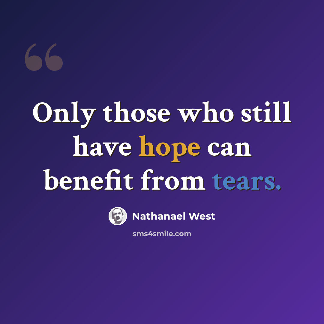 “Only those who still have hope can benefit from tears.” quote by Nathanael West