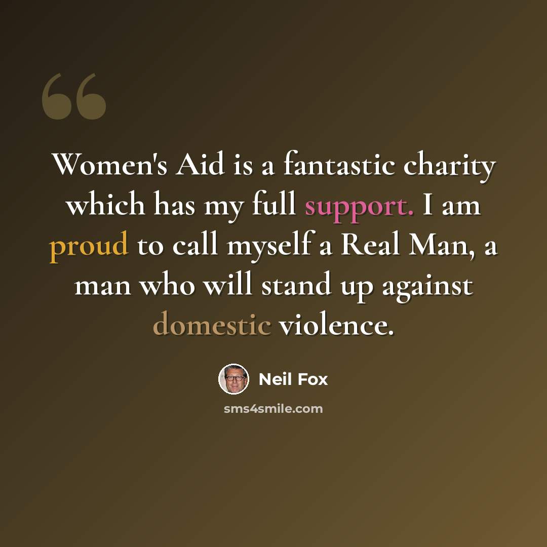 “Women's Aid is a fantastic charity which has my full support. I am proud to call myself a Real Man, a man who will stand up against domestic violence.” quote by Neil Fox