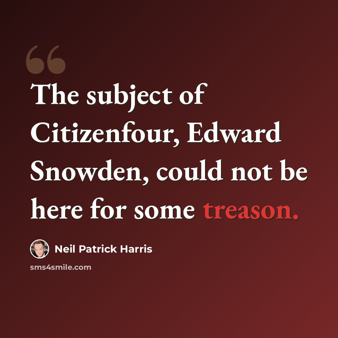 “The subject of Citizenfour, Edward Snowden, could not be here for some treason.” quote by Neil Patrick Harris